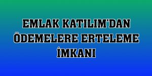 Emlak Katılım'dan ödemelere erteleme imkanı