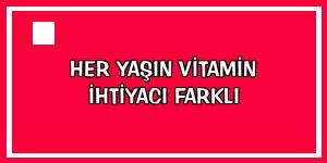 Her yaşın vitamin ihtiyacı farklı