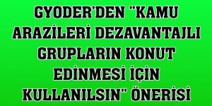 GYODER'den 'Kamu arazileri dezavantajlı grupların konut edinmesi için kullanılsın' önerisi