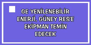 GE Yenilenebilir Enerji, Güney RES'e ekipman temin edecek