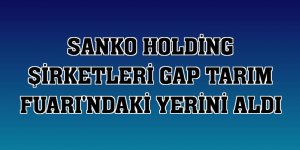 SANKO Holding şirketleri GAP Tarım Fuarı'ndaki yerini aldı