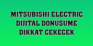 Mitsubishi Electric dijital dönüşüme dikkat çekecek