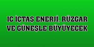 IC İçtaş Enerji, rüzgar ve güneşle büyüyecek