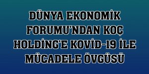 Dünya Ekonomik Forumu'ndan Koç Holding'e Kovid-19 ile mücadele övgüsü