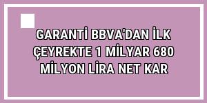 Garanti BBVA'dan ilk çeyrekte 1 milyar 680 milyon lira net kar