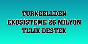 Turkcell'den ekosisteme 26 milyon TL'lik destek