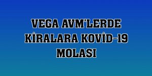 VEGA AVM'lerde kiralara Kovid-19 molası