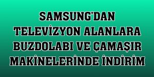 Samsung'dan televizyon alanlara buzdolabı ve çamaşır makinelerinde indirim