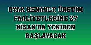 Oyak Renault, üretim faaliyetlerine 27 Nisan'da yeniden başlayacak