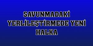 Savunmadaki yerlileştirmede yeni halka