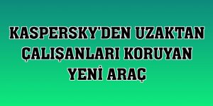 Kaspersky'den uzaktan çalışanları koruyan yeni araç