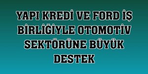 Yapı Kredi ve Ford iş birliğiyle otomotiv sektörüne büyük destek