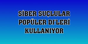 Siber suçlular popüler DJ'leri kullanıyor