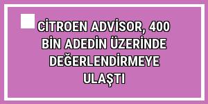 Citroen Advisor, 400 bin adedin üzerinde değerlendirmeye ulaştı