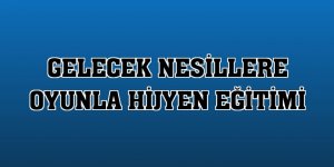 Gelecek nesillere oyunla hijyen eğitimi