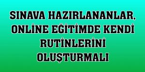 Sınava hazırlananlar, online eğitimde kendi rutinlerini oluşturmalı