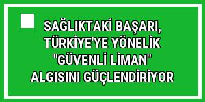 Sağlıktaki başarı, Türkiye'ye yönelik 'güvenli liman' algısını güçlendiriyor