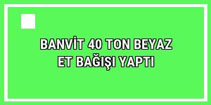 Banvit 40 ton beyaz et bağışı yaptı