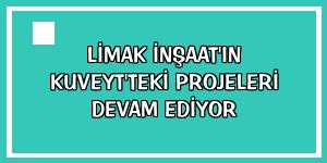 Limak İnşaat'ın Kuveyt'teki projeleri devam ediyor