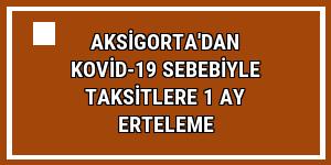 Aksigorta'dan Kovid-19 sebebiyle taksitlere 1 ay erteleme