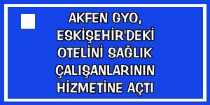 Akfen GYO, Eskişehir'deki otelini sağlık çalışanlarının hizmetine açtı