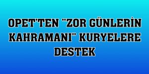 OPET'ten 'zor günlerin kahramanı' kuryelere destek