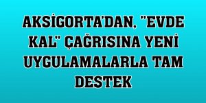 Aksigorta'dan, 'Evde Kal' çağrısına yeni uygulamalarla tam destek