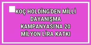 Koç Holding'den Milli Dayanışma Kampanyası'na 20 milyon lira katkı