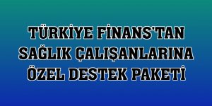 Türkiye Finans'tan sağlık çalışanlarına özel destek paketi