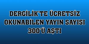 Dergilik'te ücretsiz okunabilen yayın sayısı 300'ü aştı