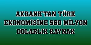 Akbank'tan Türk ekonomisine 560 milyon dolarlık kaynak