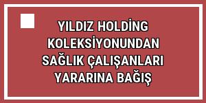 Yıldız Holding koleksiyonundan sağlık çalışanları yararına bağış