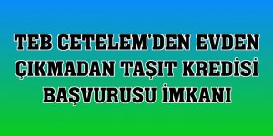 TEB Cetelem'den evden çıkmadan taşıt kredisi başvurusu imkanı