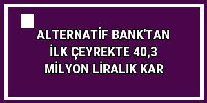 Alternatif Bank'tan ilk çeyrekte 40,3 milyon liralık kar