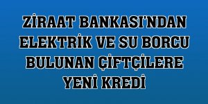 Ziraat Bankası'ndan elektrik ve su borcu bulunan çiftçilere yeni kredi