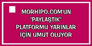 Morhipo.com'un 'PaylaşTIK' platformu yarınlar için umut oluyor