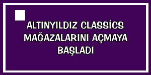 Altınyıldız Classics mağazalarını açmaya başladı