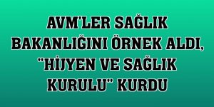 AVM'ler Sağlık Bakanlığını örnek aldı, 'Hijyen ve Sağlık Kurulu' kurdu