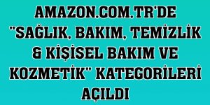 Amazon.com.tr'de 'Sağlık, Bakım, Temizlik & Kişisel Bakım ve Kozmetik' kategorileri açıldı