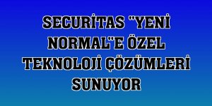 Securitas 'yeni normal'e özel teknoloji çözümleri sunuyor