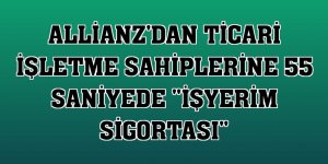 Allianz'dan ticari işletme sahiplerine 55 saniyede 'İşyerim Sigortası'