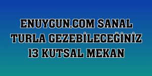 Enuygun.com sanal turla gezebileceğiniz 13 kutsal mekan