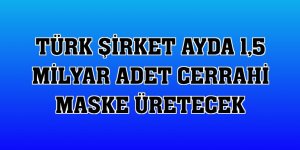 Türk şirket ayda 1,5 milyar adet cerrahi maske üretecek