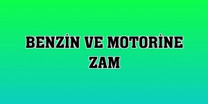 Benzin ve motorine zam