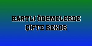 Kartlı ödemelerde çifte rekor