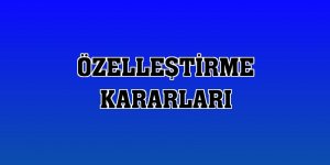 Özelleştirme kararları