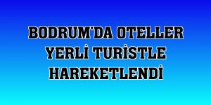 Bodrum'da oteller yerli turistle hareketlendi