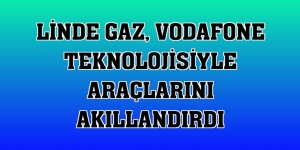 Linde Gaz, Vodafone teknolojisiyle araçlarını akıllandırdı