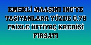 Emekli maaşını ING'ye taşıyanlara yüzde 0.79 faizle ihtiyaç kredisi fırsatı