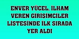 Enver Yücel, ilham veren girişimciler listesinde ilk sırada yer aldı